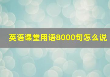 英语课堂用语8000句怎么说