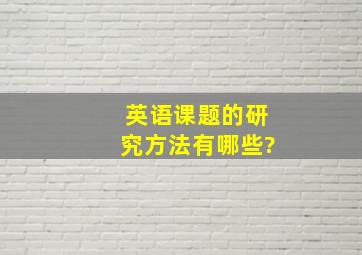 英语课题的研究方法有哪些?