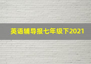 英语辅导报七年级下2021