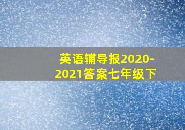 英语辅导报2020-2021答案七年级下