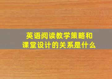 英语阅读教学策略和课堂设计的关系是什么