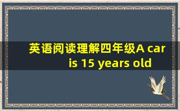 英语阅读理解四年级A car is 15 years old