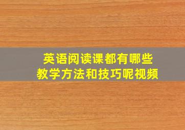 英语阅读课都有哪些教学方法和技巧呢视频