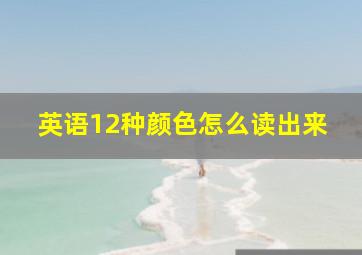 英语12种颜色怎么读出来