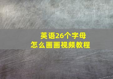 英语26个字母怎么画画视频教程