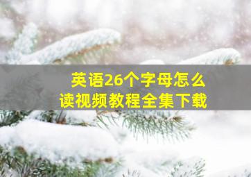 英语26个字母怎么读视频教程全集下载