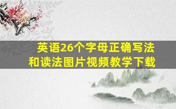 英语26个字母正确写法和读法图片视频教学下载