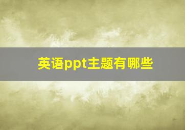 英语ppt主题有哪些