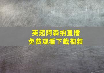 英超阿森纳直播免费观看下载视频