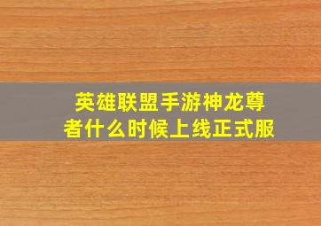 英雄联盟手游神龙尊者什么时候上线正式服