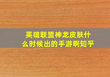 英雄联盟神龙皮肤什么时候出的手游啊知乎