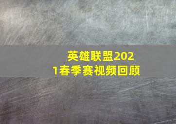 英雄联盟2021春季赛视频回顾