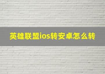 英雄联盟ios转安卓怎么转