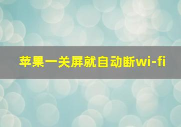 苹果一关屏就自动断wi-fi