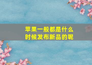 苹果一般都是什么时候发布新品的呢