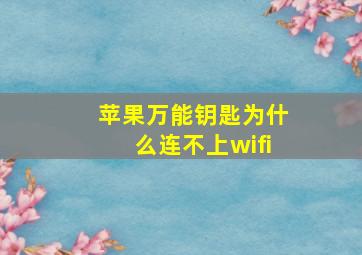 苹果万能钥匙为什么连不上wifi