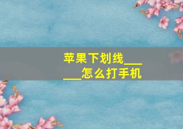 苹果下划线______怎么打手机