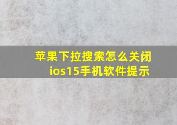 苹果下拉搜索怎么关闭ios15手机软件提示