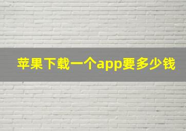 苹果下载一个app要多少钱