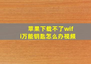 苹果下载不了wifi万能钥匙怎么办视频