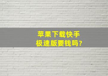 苹果下载快手极速版要钱吗?