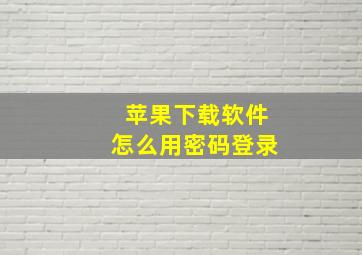 苹果下载软件怎么用密码登录