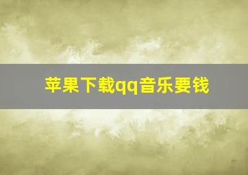 苹果下载qq音乐要钱