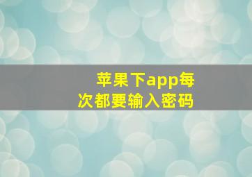 苹果下app每次都要输入密码