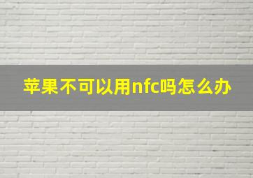 苹果不可以用nfc吗怎么办