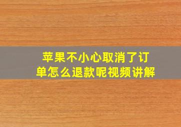 苹果不小心取消了订单怎么退款呢视频讲解