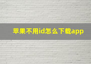 苹果不用id怎么下载app