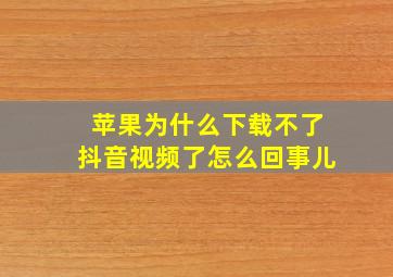 苹果为什么下载不了抖音视频了怎么回事儿