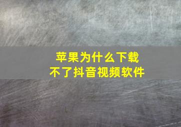 苹果为什么下载不了抖音视频软件