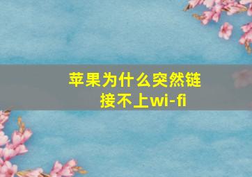 苹果为什么突然链接不上wi-fi