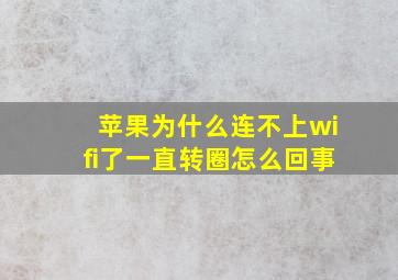 苹果为什么连不上wifi了一直转圈怎么回事