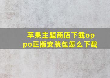 苹果主题商店下载oppo正版安装包怎么下载