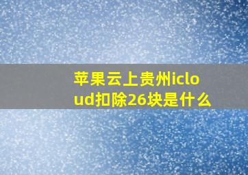 苹果云上贵州icloud扣除26块是什么