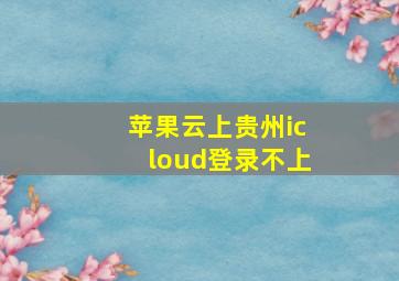 苹果云上贵州icloud登录不上