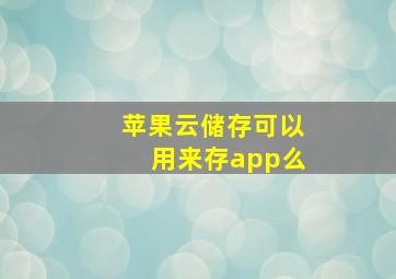 苹果云储存可以用来存app么