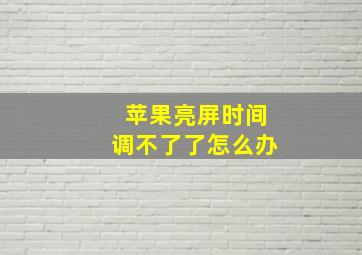 苹果亮屏时间调不了了怎么办