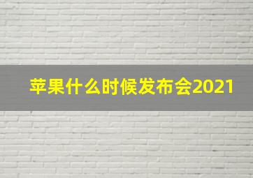 苹果什么时候发布会2021