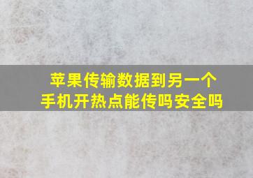 苹果传输数据到另一个手机开热点能传吗安全吗