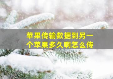 苹果传输数据到另一个苹果多久啊怎么传