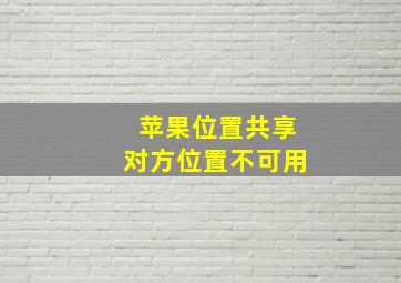 苹果位置共享对方位置不可用