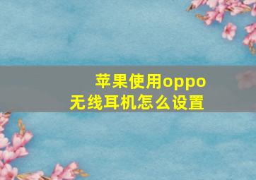 苹果使用oppo无线耳机怎么设置