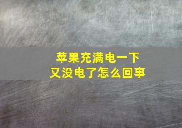 苹果充满电一下又没电了怎么回事