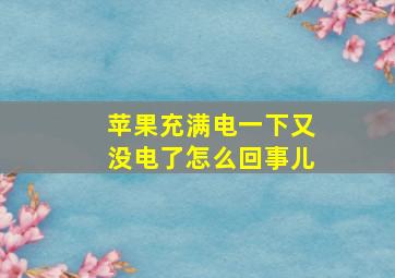 苹果充满电一下又没电了怎么回事儿