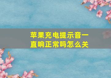 苹果充电提示音一直响正常吗怎么关