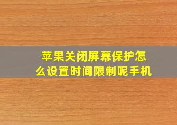 苹果关闭屏幕保护怎么设置时间限制呢手机