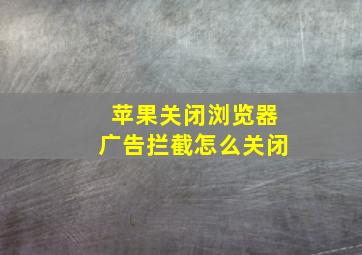 苹果关闭浏览器广告拦截怎么关闭